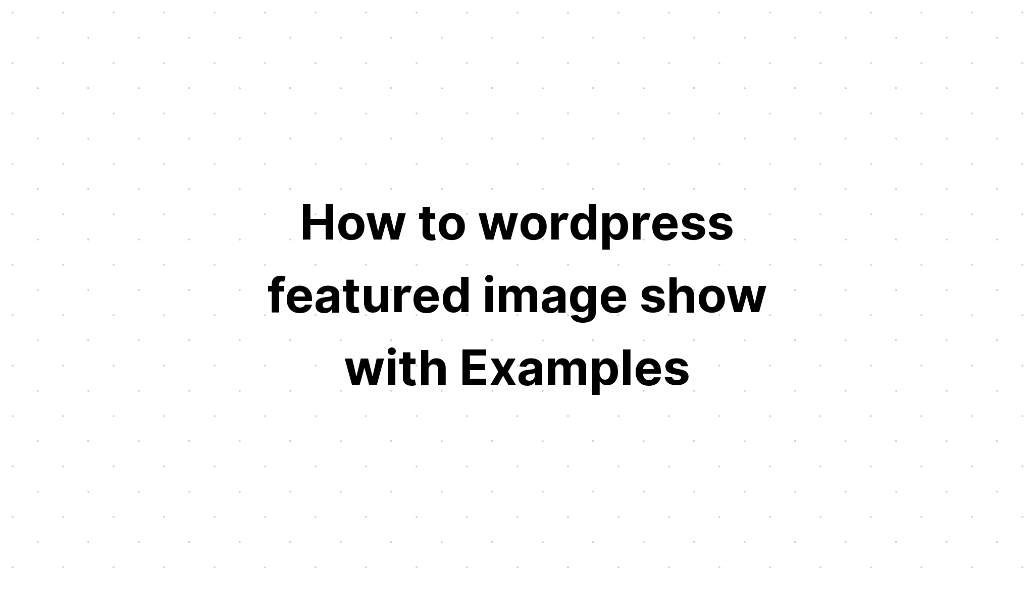 Cách hiển thị hình ảnh nổi bật của wordpress với các ví dụ